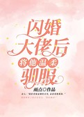 闪婚大佬后，将他温柔驯服
